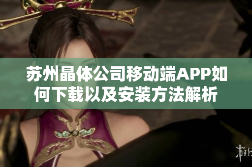 蘇州晶體公司移動端APP如何下載以及安裝方法解析
