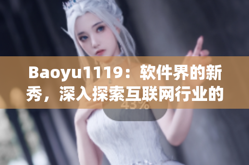 Baoyu1119：軟件界的新秀，深入探索互聯(lián)網(wǎng)行業(yè)的發(fā)展趨勢