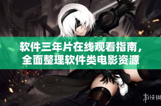軟件三年片在線(xiàn)觀(guān)看指南，全面整理軟件類(lèi)電影資源