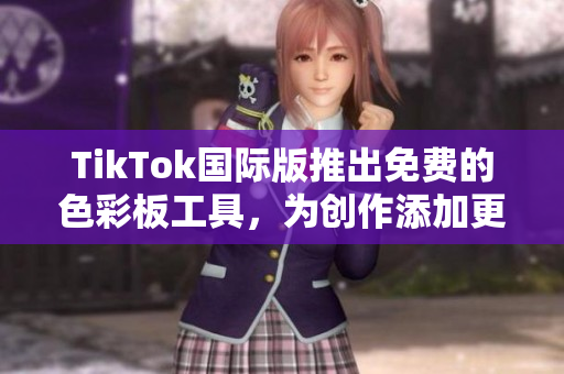 TikTok國(guó)際版推出免費(fèi)的色彩板工具，為創(chuàng)作添加更多樂趣和個(gè)性