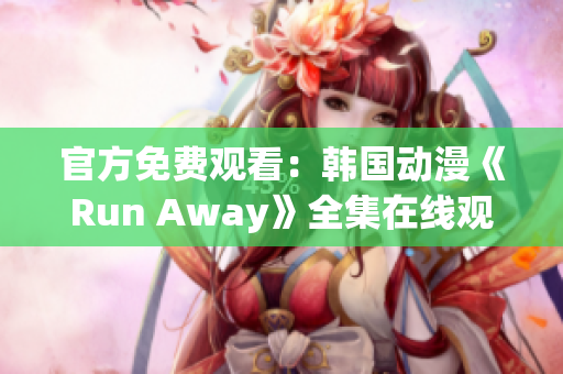 官方免費觀看：韓國動漫《Run Away》全集在線觀看