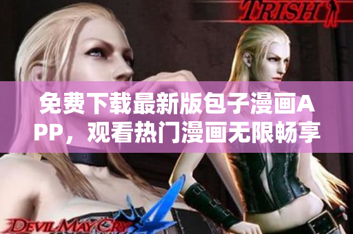 免費下載最新版包子漫畫APP，觀看熱門漫畫無限暢享