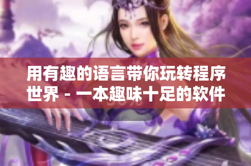 用有趣的語言帶你玩轉程序世界 - 一本趣味十足的軟件開發(fā)指南