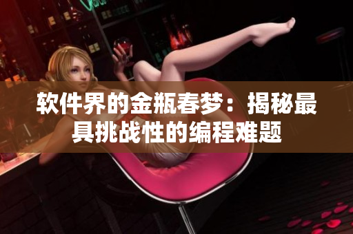 軟件界的金瓶春夢：揭秘最具挑戰(zhàn)性的編程難題