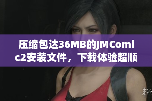 壓縮包達(dá)36MB的JMComic2安裝文件，下載體驗(yàn)超順暢