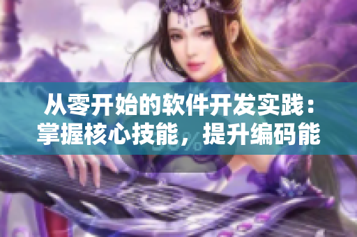從零開始的軟件開發(fā)實踐：掌握核心技能，提升編碼能力