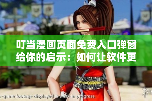 叮當(dāng)漫畫頁面免費(fèi)入口彈窗給你的啟示：如何讓軟件更優(yōu)質(zhì)？