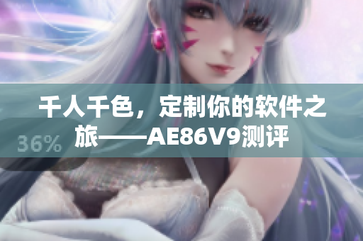 千人千色，定制你的軟件之旅——AE86V9測(cè)評(píng)