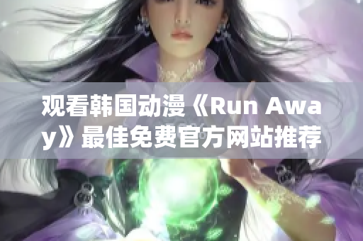 觀看韓國動漫《Run Away》最佳免費官方網(wǎng)站推薦 – 快來一探究竟！
