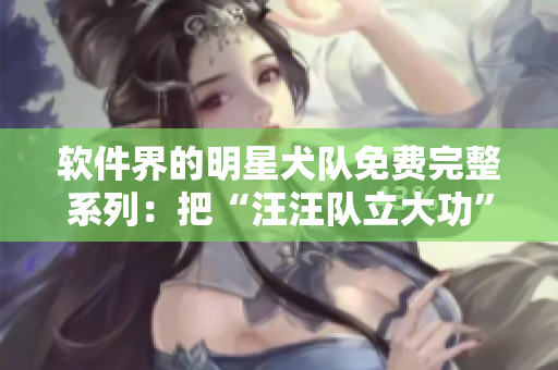 軟件界的明星犬隊免費完整系列：把“汪汪隊立大功”帶入科技領域