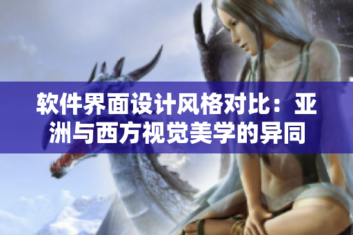 軟件界面設計風格對比：亞洲與西方視覺美學的異同