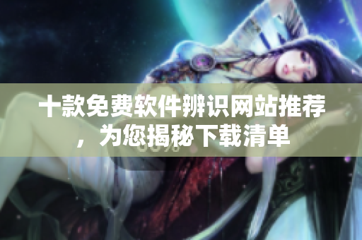 十款免費軟件辨識網(wǎng)站推薦，為您揭秘下載清單