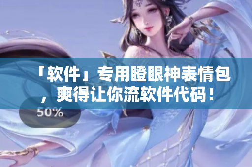 「軟件」專用瞪眼神表情包，爽得讓你流軟件代碼！
