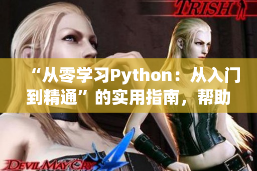 “從零學(xué)習(xí)Python：從入門到精通”的實(shí)用指南，幫助新手掌握編程技能