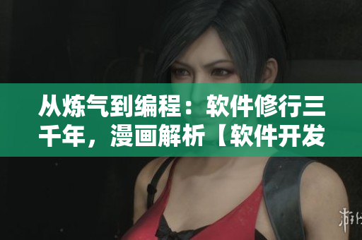 從煉氣到編程：軟件修行三千年，漫畫解析【軟件開發(fā)】