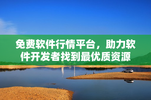 免費(fèi)軟件行情平臺(tái)，助力軟件開發(fā)者找到最優(yōu)質(zhì)資源
