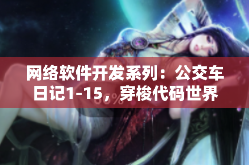 網(wǎng)絡(luò)軟件開發(fā)系列：公交車日記1-15，穿梭代碼世界