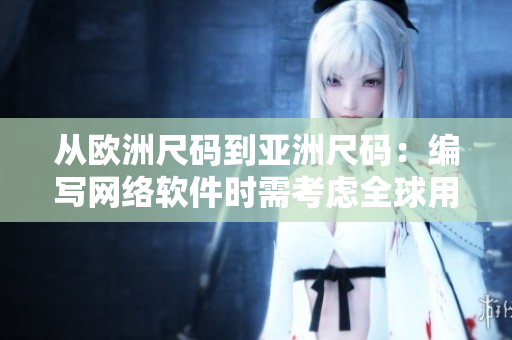 從歐洲尺碼到亞洲尺碼：編寫網(wǎng)絡(luò)軟件時需考慮全球用戶的尺碼差異
