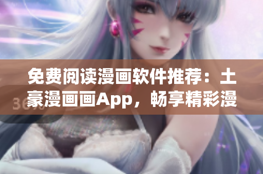 免費(fèi)閱讀漫畫軟件推薦：土豪漫畫畫App，暢享精彩漫畫內(nèi)容