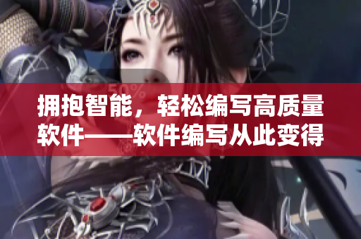 擁抱智能，輕松編寫(xiě)高質(zhì)量軟件——軟件編寫(xiě)從此變得更簡(jiǎn)單
