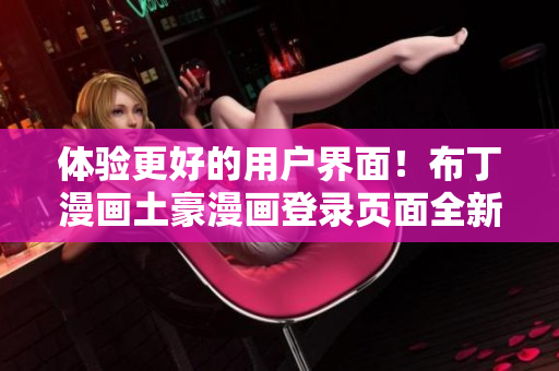 體驗更好的用戶界面！布丁漫畫土豪漫畫登錄頁面全新升級