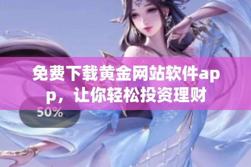 免費(fèi)下載黃金網(wǎng)站軟件app，讓你輕松投資理財(cái)