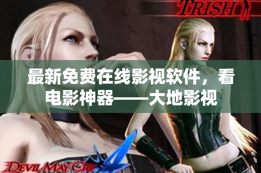 最新免費(fèi)在線影視軟件，看電影神器——大地影視