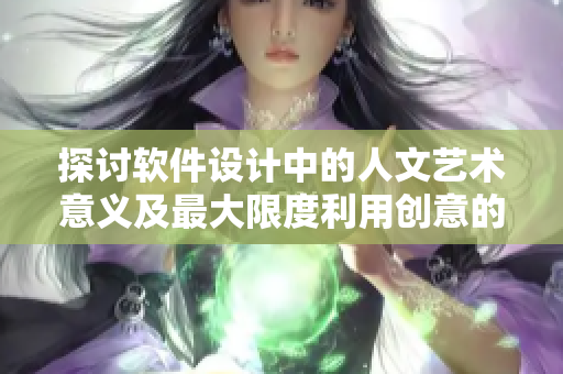 探討軟件設計中的人文藝術意義及最大限度利用創(chuàng)意的方法