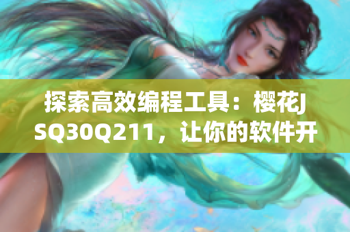 探索高效編程工具：櫻花JSQ30Q211，讓你的軟件開(kāi)發(fā)更輕松