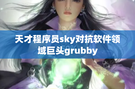 天才程序員sky對抗軟件領(lǐng)域巨頭grubby