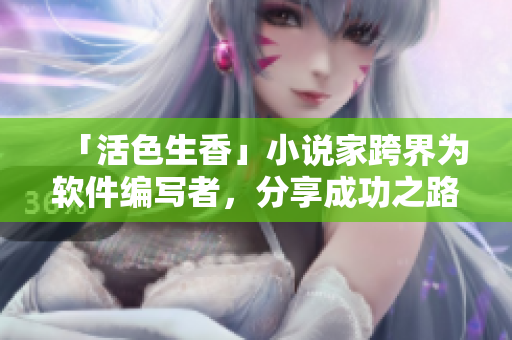 「活色生香」小說家跨界為軟件編寫者，分享成功之路