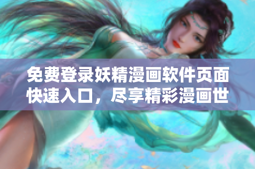 免費(fèi)登錄妖精漫畫軟件頁面快速入口，盡享精彩漫畫世界