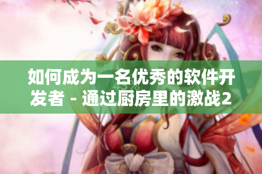 如何成為一名優(yōu)秀的軟件開發(fā)者 - 通過廚房里的激戰(zhàn)2類型來分析