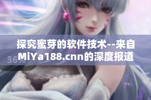 探究蜜芽的軟件技術(shù)--來自MiYa188.cnn的深度報道