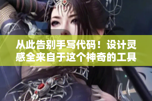 從此告別手寫代碼！設(shè)計(jì)靈感全來(lái)自于這個(gè)神奇的工具！
