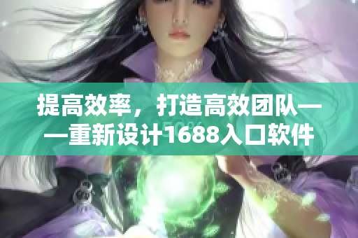 提高效率，打造高效團隊——重新設(shè)計1688入口軟件的網(wǎng)頁版