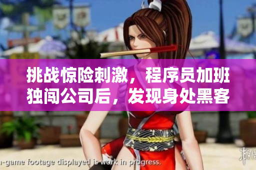 挑戰(zhàn)驚險刺激，程序員加班獨闖公司后，發(fā)現(xiàn)身處黑客獵手的陷阱