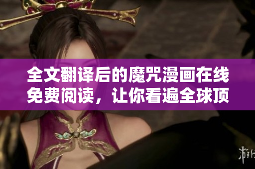 全文翻譯后的魔咒漫畫(huà)在線(xiàn)免費(fèi)閱讀，讓你看遍全球頂級(jí)設(shè)計(jì)軟件！