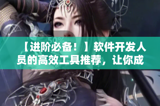 【進階必備！】軟件開發(fā)人員的高效工具推薦，讓你成為頂尖程序員！