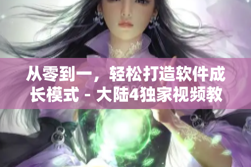 從零到一，輕松打造軟件成長模式 - 大陸4獨(dú)家視頻教程，66m66不容錯過！