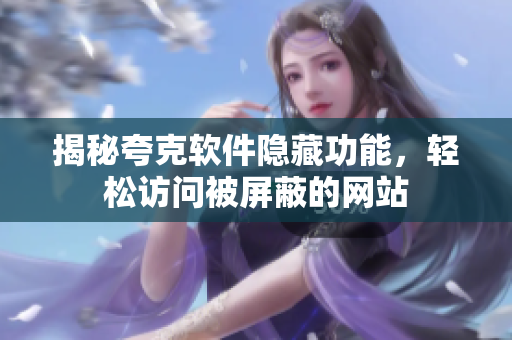 揭秘夸克軟件隱藏功能，輕松訪問被屏蔽的網(wǎng)站