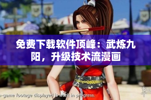 免費(fèi)下載軟件頂峰：武煉九陽(yáng)，升級(jí)技術(shù)流漫畫