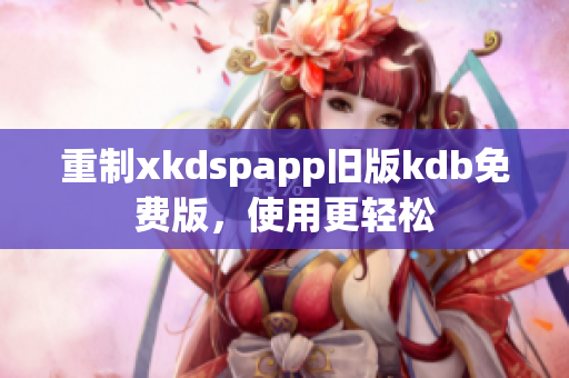 重制xkdspapp舊版kdb免費(fèi)版，使用更輕松