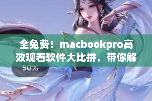 全免費(fèi)！macbookpro高效觀看軟件大比拼，帶你解決網(wǎng)絡(luò)視頻卡頓難題
