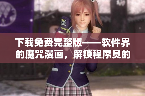 下載免費(fèi)完整版——軟件界的魔咒漫畫，解鎖程序員的創(chuàng)造力