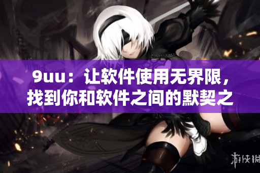 9uu：讓軟件使用無界限，找到你和軟件之間的默契之道