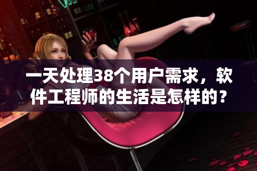 一天處理38個用戶需求，軟件工程師的生活是怎樣的？