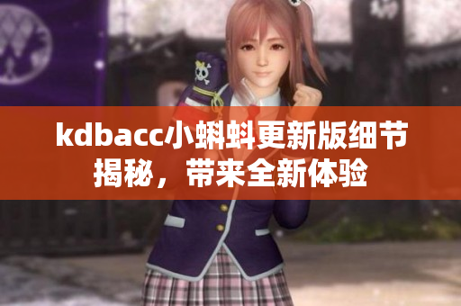 kdbacc小蝌蚪更新版細(xì)節(jié)揭秘，帶來全新體驗(yàn)