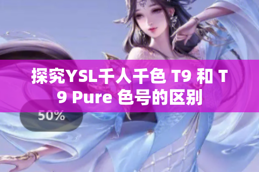 探究YSL千人千色 T9 和 T9 Pure 色號(hào)的區(qū)別