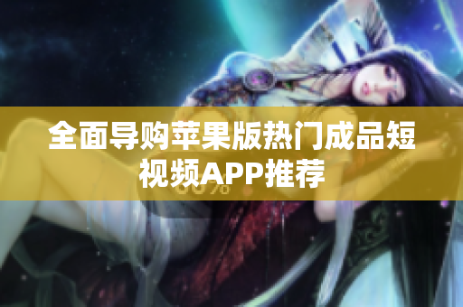 全面導(dǎo)購蘋果版熱門成品短視頻APP推薦